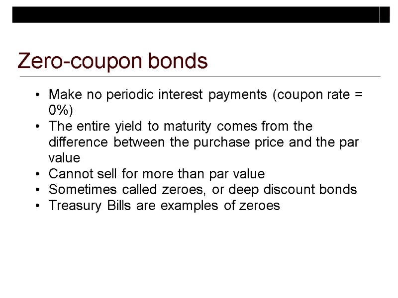 Zero-coupon bonds Make no periodic interest payments (coupon rate = 0%) The entire yield